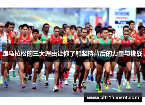 跑马拉松的三大理由让你了解坚持背后的力量与挑战