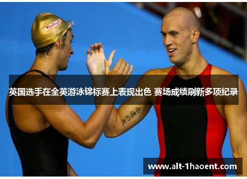英国选手在全英游泳锦标赛上表现出色 赛场成绩刷新多项纪录