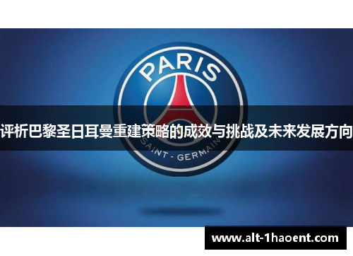 评析巴黎圣日耳曼重建策略的成效与挑战及未来发展方向